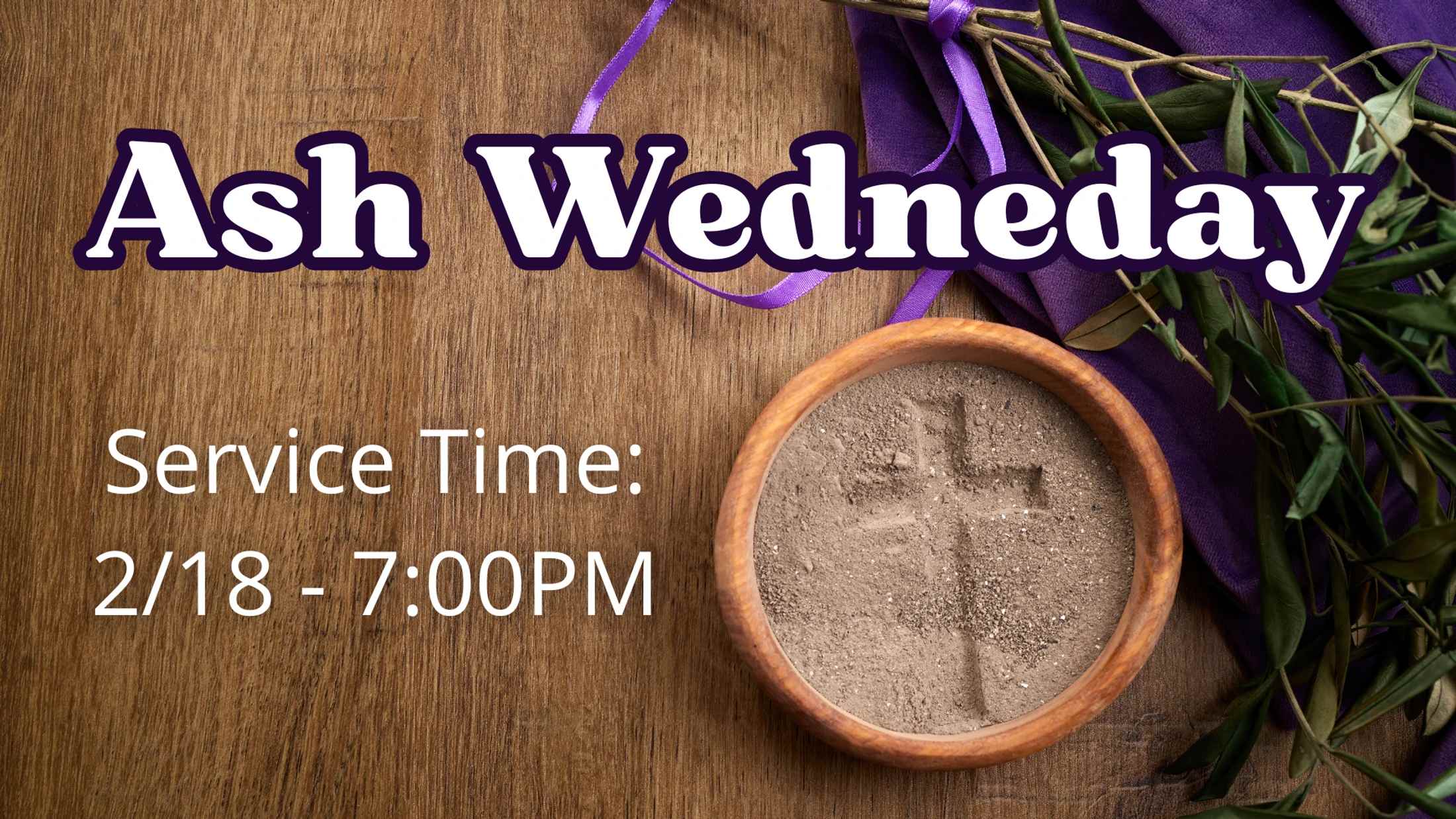 An announcement for an Ash Wednesday service on 2/18 at 7 PM. A bowl of ashes with a cross sits on a wood table next to a purple cloth and branches.